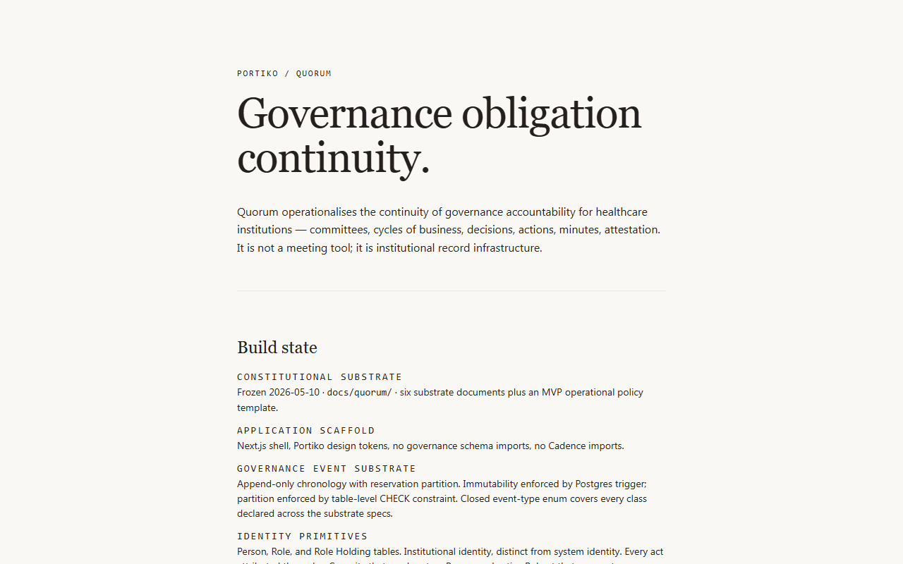Quorum landing surface: 'Governance obligation continuity.' headline; Quorum operationalises the continuity of governance accountability for healthcare institutions — committees, cycles of business, decisions, actions, minutes, attestation. It is not a meeting tool; it is institutional record infrastructure. Build state section lists Constitutional Substrate (frozen 2026-05-10), Application Scaffold, Governance Event Substrate, Identity Primitives.